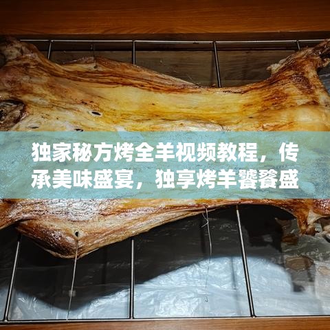 獨(dú)家秘方烤全羊視頻教程，傳承美味盛宴，獨(dú)享烤羊饕餮盛宴！