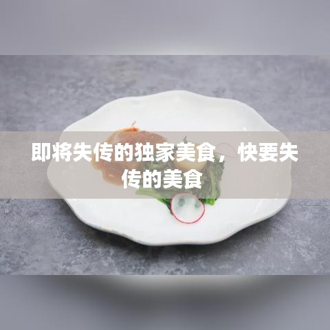 即將失傳的獨(dú)家美食，快要失傳的美食 