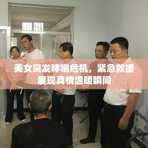 美女突發(fā)哮喘危機(jī)，緊急救援展現(xiàn)真情溫暖瞬間