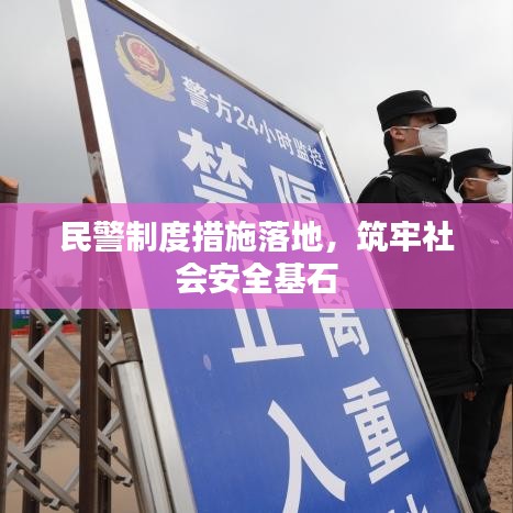 民警制度措施落地，筑牢社會安全基石