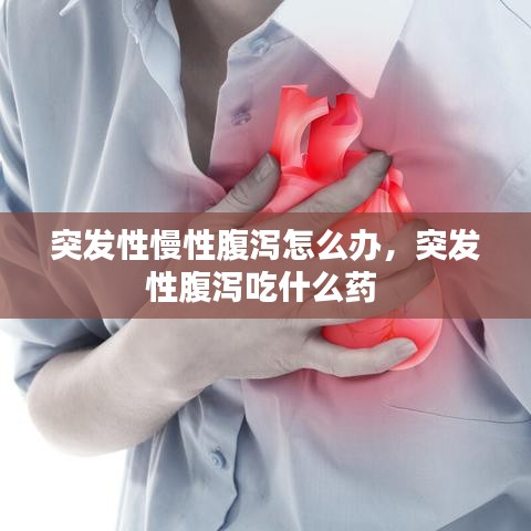 突發(fā)性慢性腹瀉怎么辦，突發(fā)性腹瀉吃什么藥 
