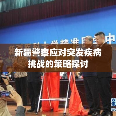 新疆警察應(yīng)對(duì)突發(fā)疾病挑戰(zhàn)的策略探討