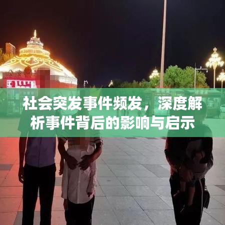 社會(huì)突發(fā)事件頻發(fā)，深度解析事件背后的影響與啟示