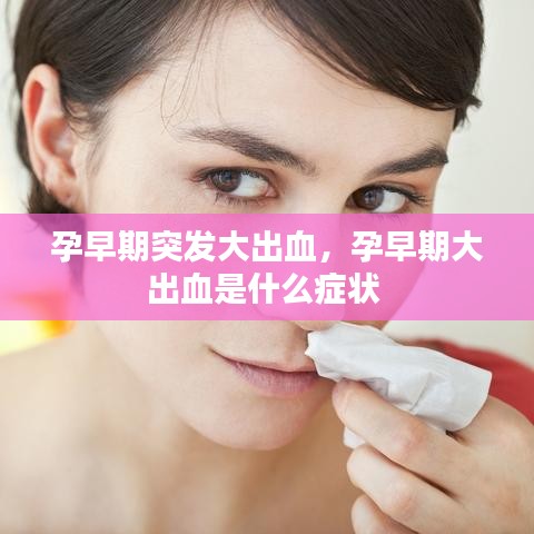 孕早期突發(fā)大出血，孕早期大出血是什么癥狀 