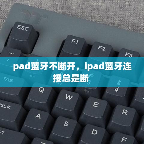 pad藍(lán)牙不斷開，ipad藍(lán)牙連接總是斷 
