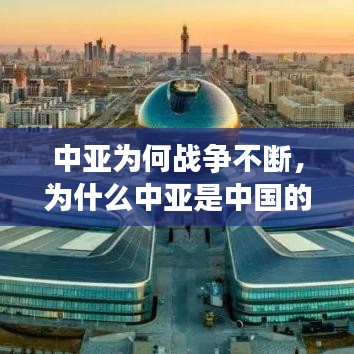 中亞為何戰(zhàn)爭(zhēng)不斷，為什么中亞是中國(guó)的戰(zhàn)略區(qū)域 