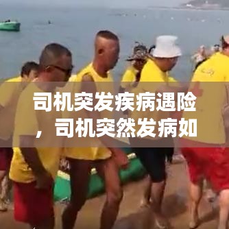司機(jī)突發(fā)疾病遇險(xiǎn)，司機(jī)突然發(fā)病如何處理 