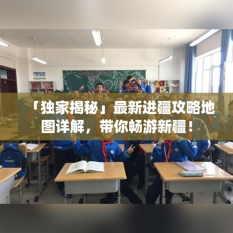 「獨(dú)家揭秘」最新進(jìn)疆攻略地圖詳解，帶你暢游新疆！