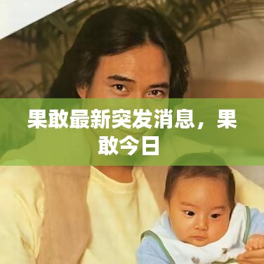 果敢最新突發(fā)消息，果敢今日 