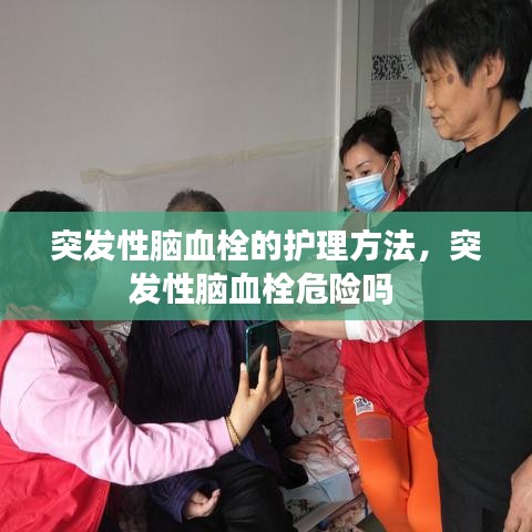 突發(fā)性腦血栓的護(hù)理方法，突發(fā)性腦血栓危險(xiǎn)嗎 