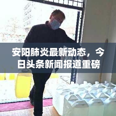 安陽肺炎最新動態(tài)，今日頭條新聞報道重磅更新