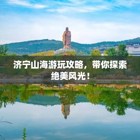 濟(jì)寧山海游玩攻略，帶你探索絕美風(fēng)光！