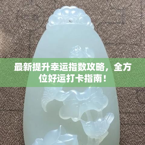 最新提升幸運指數(shù)攻略，全方位好運打卡指南！