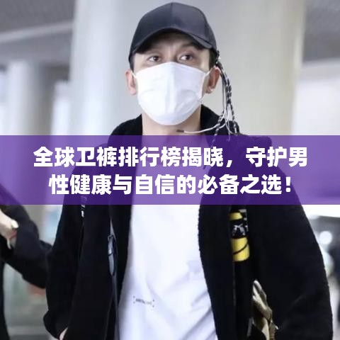 全球衛(wèi)褲排行榜揭曉，守護(hù)男性健康與自信的必備之選！