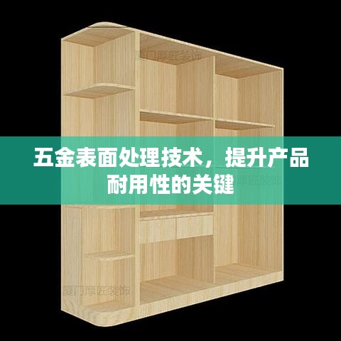 五金表面處理技術(shù)，提升產(chǎn)品耐用性的秘訣