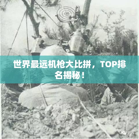 世界最遠(yuǎn)機(jī)槍大比拼，TOP排名揭秘！