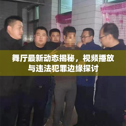 舞廳最新動態(tài)揭秘，視頻播放與違法犯罪邊緣探討