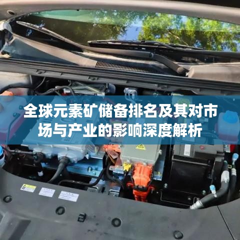 全球元素礦儲備排名及其對市場與產(chǎn)業(yè)的影響深度解析
