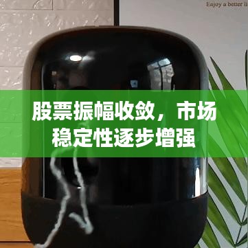 股票振幅收斂，市場穩(wěn)定性逐步增強(qiáng)