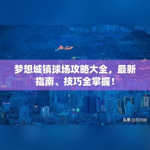夢想城鎮(zhèn)球場攻略大全，最新指南、技巧全掌握！
