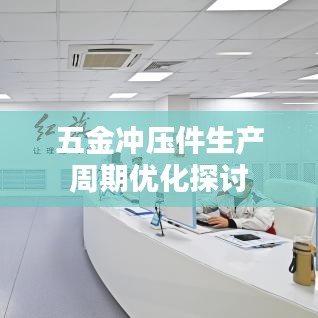 五金沖壓件生產(chǎn)周期優(yōu)化研究，提高效率降低成本