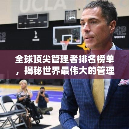 全球頂尖管理者排名榜單，揭秘世界最偉大的管理者！