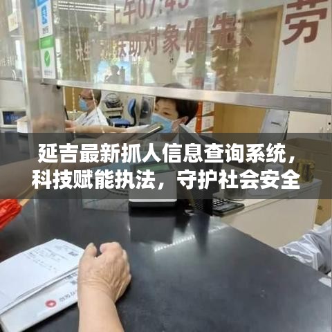 延吉最新抓人信息查詢系統(tǒng)，科技賦能執(zhí)法，守護(hù)社會(huì)安全