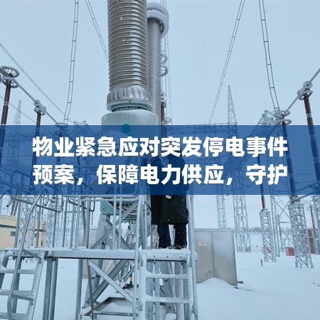物業(yè)緊急應(yīng)對突發(fā)停電事件預(yù)案，保障電力供應(yīng)，守護(hù)安全無憂居住環(huán)境