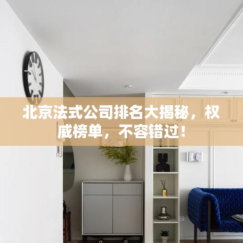 北京法式公司排名大揭秘，權威榜單，不容錯過！