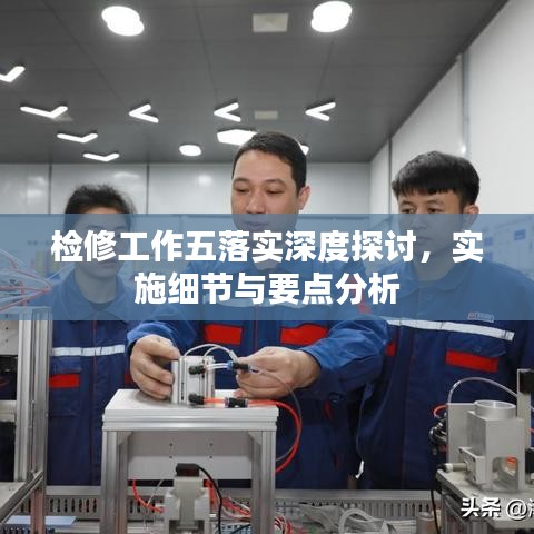 檢修工作五落實深度探討，實施細(xì)節(jié)與要點分析
