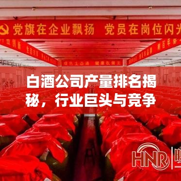 白酒公司產(chǎn)量排名揭秘，行業(yè)巨頭與競(jìng)爭(zhēng)格局深度剖析