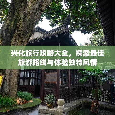 興化旅行攻略大全，探索最佳旅游路線與體驗(yàn)獨(dú)特風(fēng)情