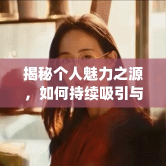 揭秘個人魅力之源，如何持續(xù)吸引與探索自我？