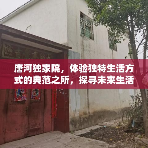 唐河獨(dú)家院，體驗(yàn)獨(dú)特生活方式的典范之所，探尋未來生活新風(fēng)尚