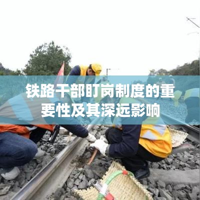 鐵路干部盯崗制度的重要性及其深遠影響