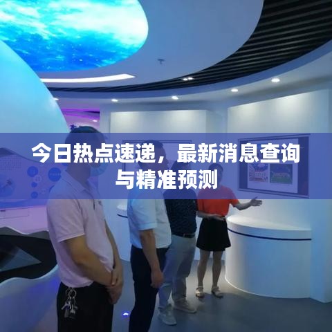 今日熱點(diǎn)速遞，最新消息查詢與精準(zhǔn)預(yù)測