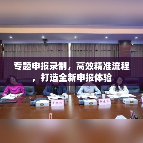 專題申報(bào)錄制，高效精準(zhǔn)流程，打造全新申報(bào)體驗(yàn)