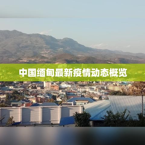 中國(guó)緬甸最新疫情動(dòng)態(tài)概覽