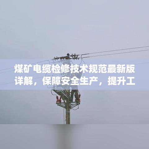 煤礦電纜檢修技術(shù)規(guī)范最新版詳解，保障安全生產(chǎn)，提升工作效率