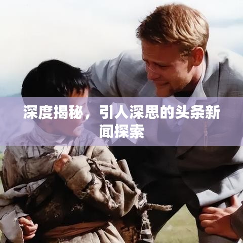 深度揭秘，引人深思的頭條新聞探索