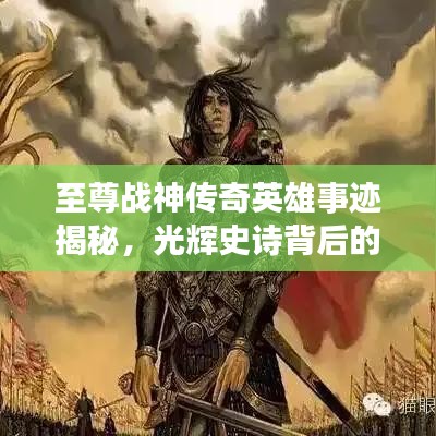 至尊戰(zhàn)神傳奇英雄事跡揭秘，光輝史詩(shī)背后的故事（百科解讀）