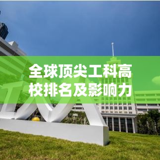 全球頂尖工科高校排名及影響力解析