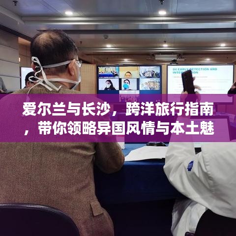 愛爾蘭與長沙，跨洋旅行指南，帶你領(lǐng)略異國風(fēng)情與本土魅力
