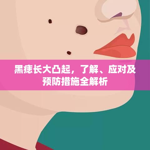 黑痣長(zhǎng)大凸起，了解、應(yīng)對(duì)及預(yù)防措施全解析