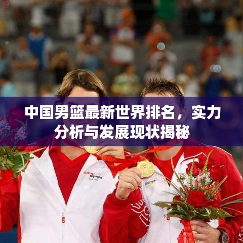 中國(guó)男籃最新世界排名，實(shí)力分析與發(fā)展現(xiàn)狀揭秘