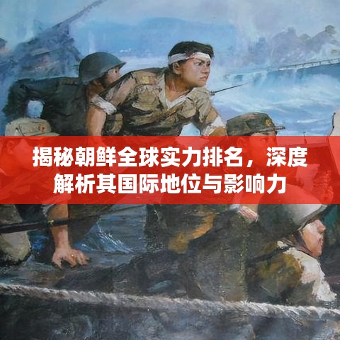 揭秘朝鮮全球?qū)嵙ε琶?，深度解析其國際地位與影響力