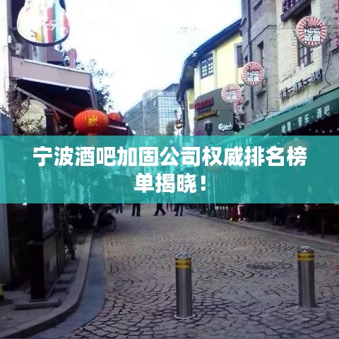 寧波酒吧加固公司權(quán)威排名榜單揭曉！