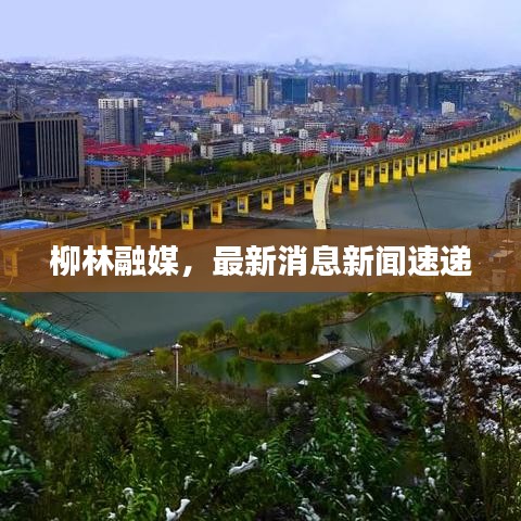 柳林融媒，最新消息新聞速遞