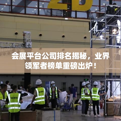 會展平臺公司排名揭秘，業(yè)界領(lǐng)軍者榜單重磅出爐！