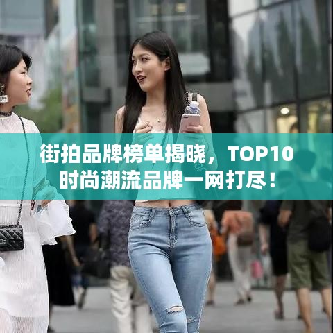 街拍品牌榜單揭曉，TOP10時(shí)尚潮流品牌一網(wǎng)打盡！